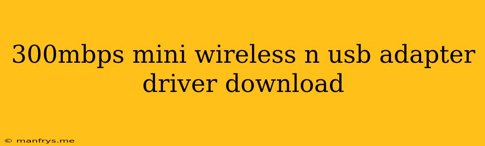 300mbps Mini Wireless N Usb Adapter Driver Download
