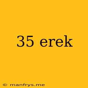 35 Erek