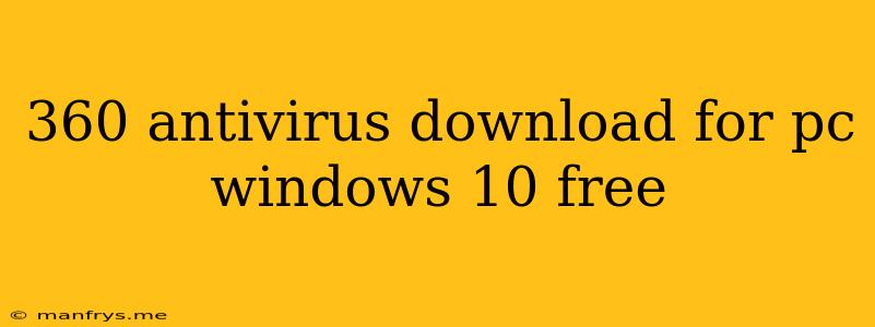 360 Antivirus Download For Pc Windows 10 Free
