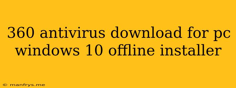 360 Antivirus Download For Pc Windows 10 Offline Installer