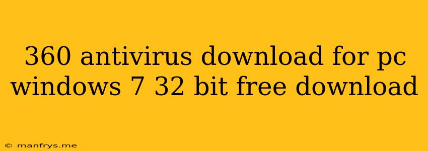 360 Antivirus Download For Pc Windows 7 32 Bit Free Download
