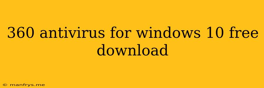 360 Antivirus For Windows 10 Free Download