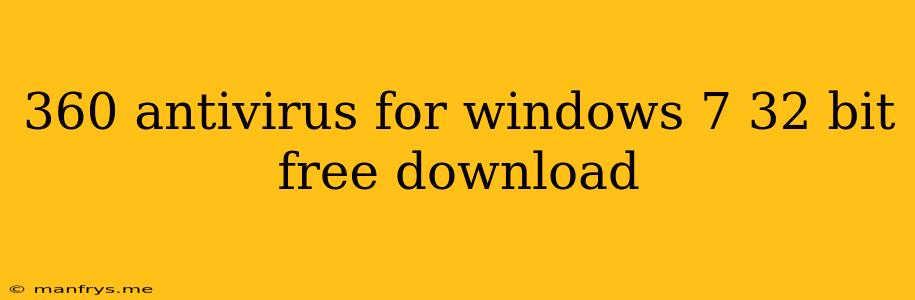 360 Antivirus For Windows 7 32 Bit Free Download