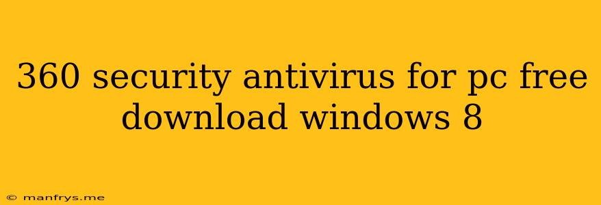 360 Security Antivirus For Pc Free Download Windows 8