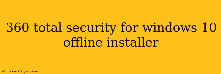360 Total Security For Windows 10 Offline Installer