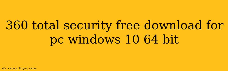 360 Total Security Free Download For Pc Windows 10 64 Bit