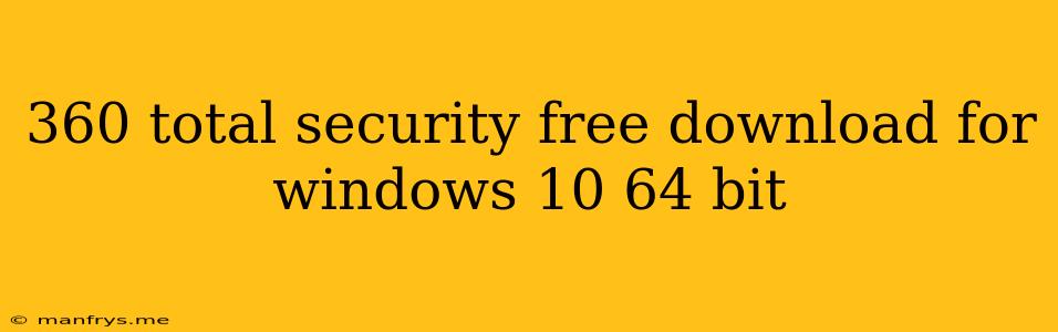 360 Total Security Free Download For Windows 10 64 Bit
