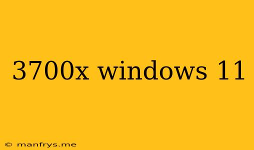 3700x Windows 11