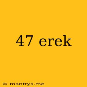 47 Erek