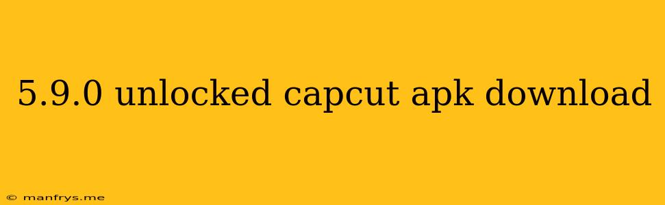 5.9.0 Unlocked Capcut Apk Download