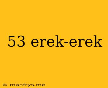 53 Erek-erek