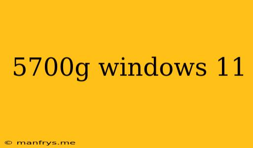5700g Windows 11