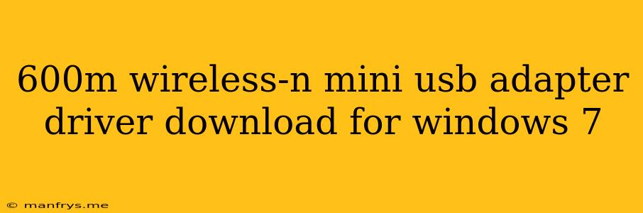 600m Wireless-n Mini Usb Adapter Driver Download For Windows 7