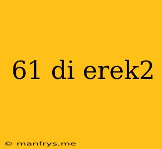 61 Di Erek2