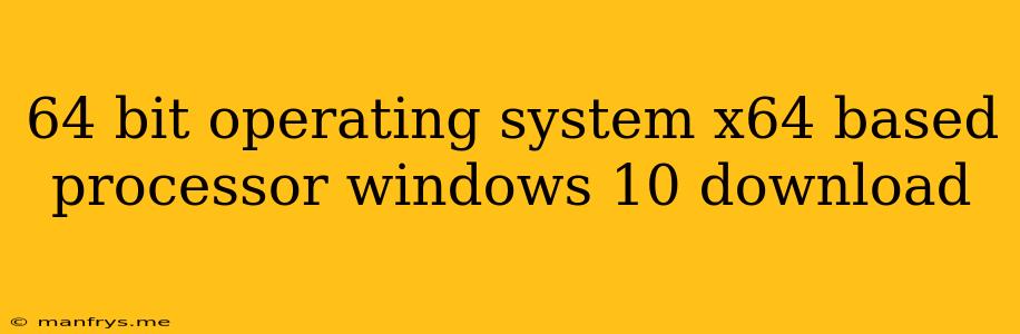64 Bit Operating System X64 Based Processor Windows 10 Download