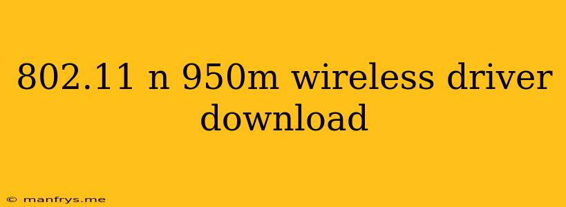 802.11 N 950m Wireless Driver Download