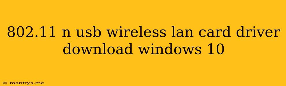 802.11 N Usb Wireless Lan Card Driver Download Windows 10