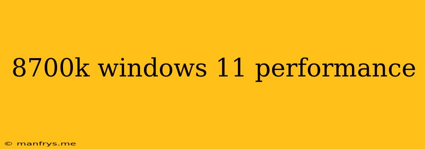 8700k Windows 11 Performance