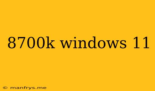 8700k Windows 11