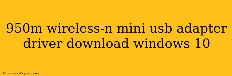 950m Wireless-n Mini Usb Adapter Driver Download Windows 10