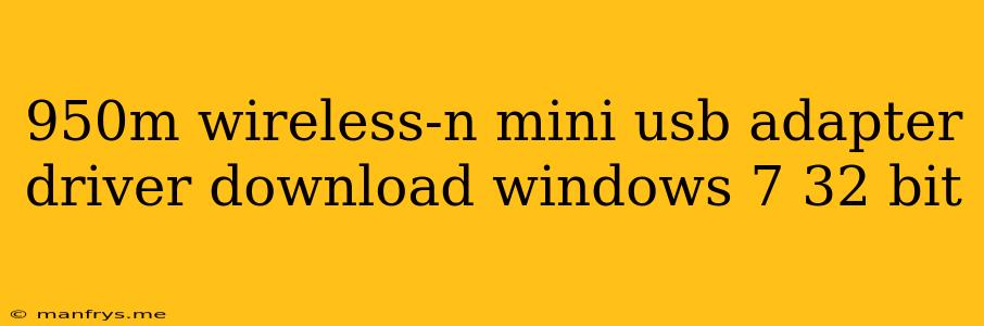 950m Wireless-n Mini Usb Adapter Driver Download Windows 7 32 Bit