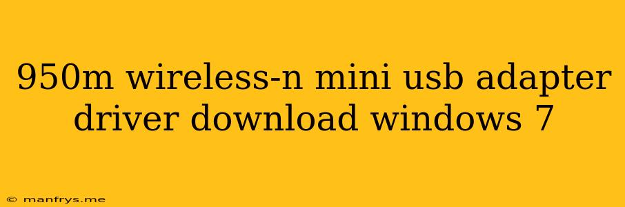 950m Wireless-n Mini Usb Adapter Driver Download Windows 7