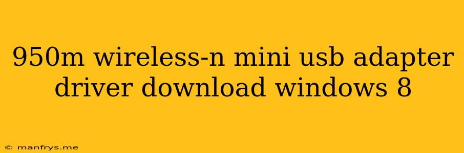 950m Wireless-n Mini Usb Adapter Driver Download Windows 8
