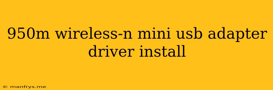 950m Wireless-n Mini Usb Adapter Driver Install