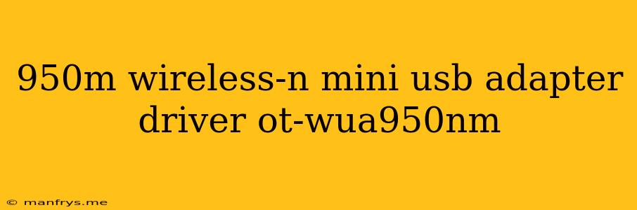 950m Wireless-n Mini Usb Adapter Driver Ot-wua950nm