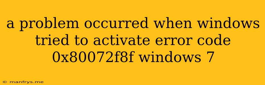A Problem Occurred When Windows Tried To Activate Error Code 0x80072f8f Windows 7
