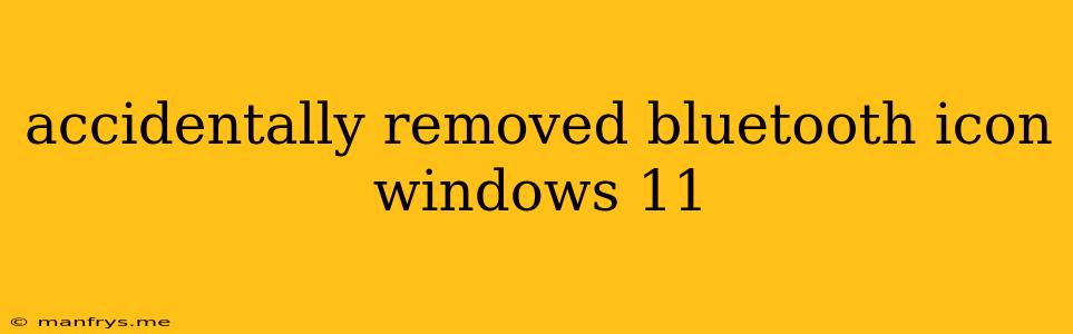 Accidentally Removed Bluetooth Icon Windows 11