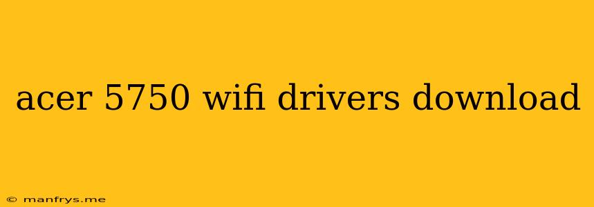 Acer 5750 Wifi Drivers Download