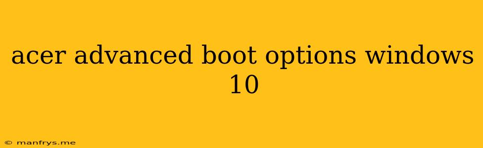 Acer Advanced Boot Options Windows 10