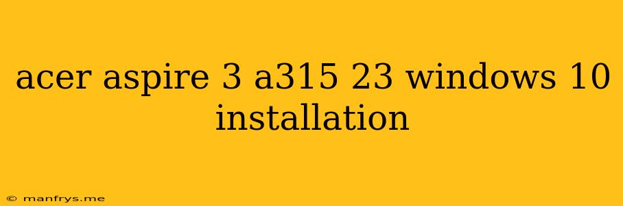 Acer Aspire 3 A315 23 Windows 10 Installation