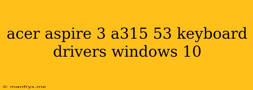 Acer Aspire 3 A315 53 Keyboard Drivers Windows 10