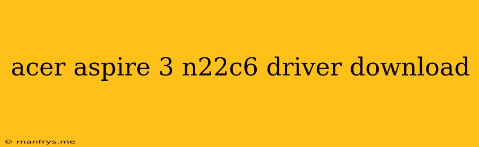 Acer Aspire 3 N22c6 Driver Download