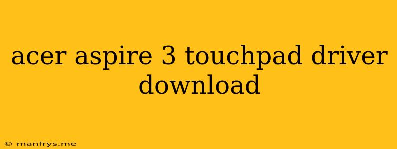 Acer Aspire 3 Touchpad Driver Download