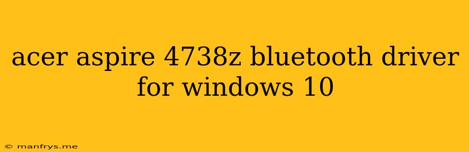 Acer Aspire 4738z Bluetooth Driver For Windows 10