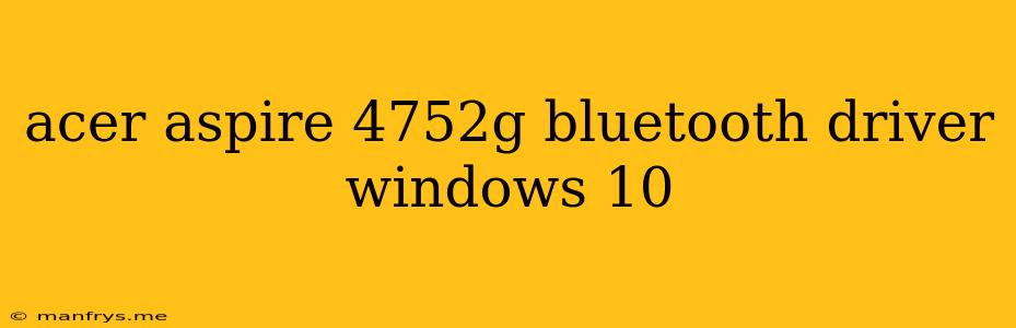 Acer Aspire 4752g Bluetooth Driver Windows 10