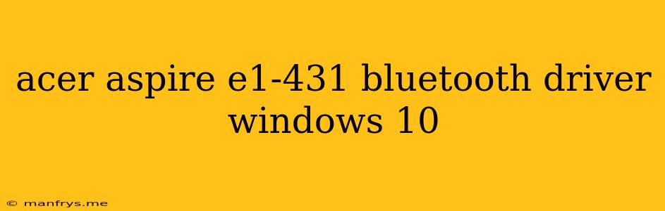 Acer Aspire E1-431 Bluetooth Driver Windows 10