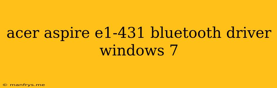 Acer Aspire E1-431 Bluetooth Driver Windows 7