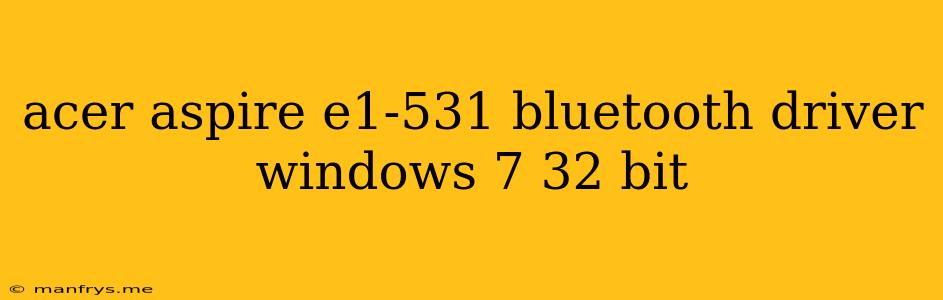 Acer Aspire E1-531 Bluetooth Driver Windows 7 32 Bit