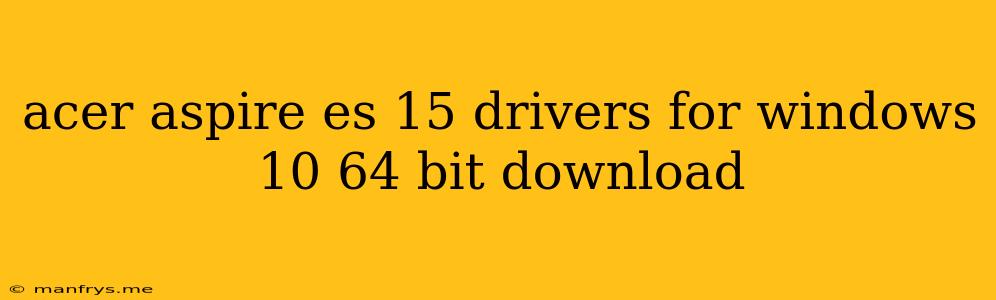 Acer Aspire Es 15 Drivers For Windows 10 64 Bit Download