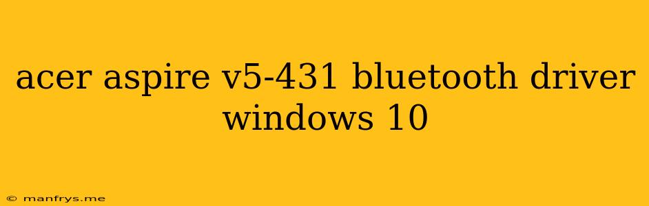 Acer Aspire V5-431 Bluetooth Driver Windows 10