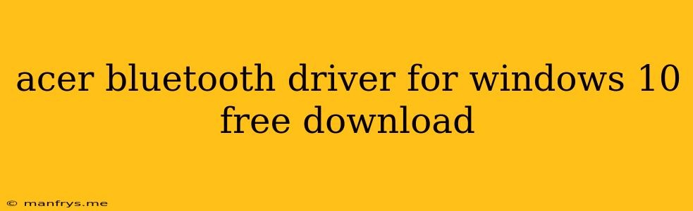 Acer Bluetooth Driver For Windows 10 Free Download
