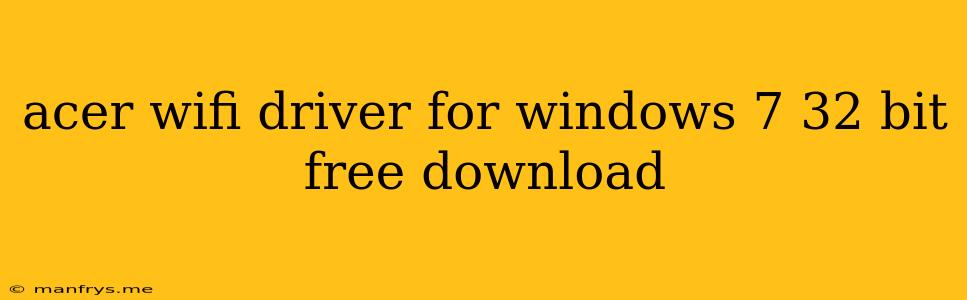 Acer Wifi Driver For Windows 7 32 Bit Free Download