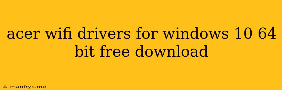 Acer Wifi Drivers For Windows 10 64 Bit Free Download