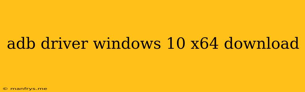Adb Driver Windows 10 X64 Download