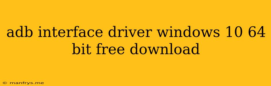 Adb Interface Driver Windows 10 64 Bit Free Download