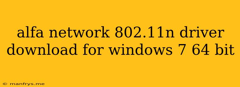 Alfa Network 802.11n Driver Download For Windows 7 64 Bit